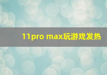 11pro max玩游戏发热